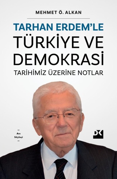 Tarhan Erdem’le Türkiye ve Demokrasi Tarihimiz Üzerine Notlar